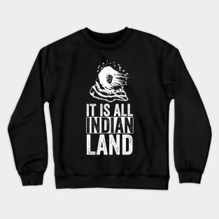 It is all Indian Land Crewneck Sweatshirt